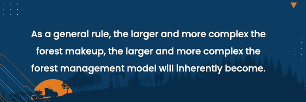 The larger and more complex the forest makeup, the larger and more complex the forest management model will inherently become